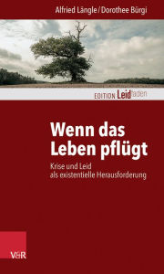 Title: Wenn das Leben pflugt: Krise und Leid als existentielle Herausforderung, Author: Dorothee Burgi