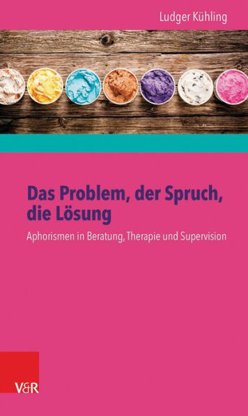 Das Problem, der Spruch, die Losung: Aphorismen in Beratung, Therapie und Supervision