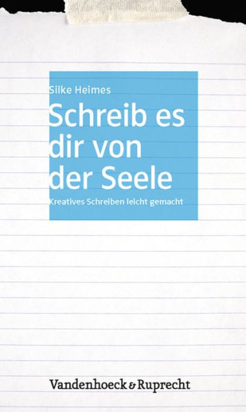 Schreib es dir von der Seele: Kreatives Schreiben leicht gemacht