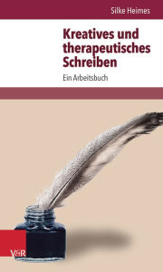 Title: Kreatives und therapeutisches Schreiben: Ein Arbeitsbuch, Author: Silke Heimes