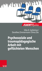 Title: Psychosoziale und traumapadagogische Arbeit mit gefluchteten Menschen, Author: Silke Birgitta Gahleitner