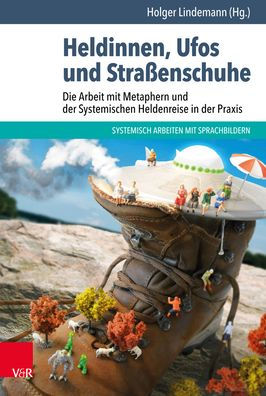 Heldinnen, Ufos und Strassenschuhe: Die Arbeit mit Metaphern und der Systemischen Heldenreise in der Praxis