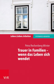 Title: Trauer in Familien - wenn das Leben sich wendet, Author: Petra Rechenberg-Winter