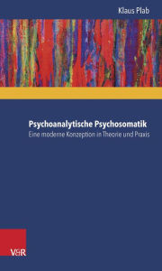 Title: Psychoanalytische Psychosomatik - eine moderne Konzeption in Theorie und Praxis, Author: Klaus Plab