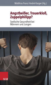 Title: Angstbeisser, Trauerkloss, Zappelphilipp?: Seelische Gesundheit bei Mannern und Jungen, Author: Matthias Franz
