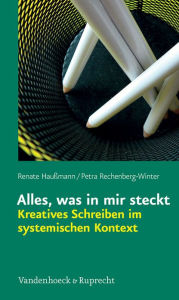 Title: Alles, was in mir steckt: Kreatives Schreiben im systemischen Kontext, Author: Renate Haussmann