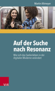 Auf der Suche nach Resonanz: Wie sich das Seelenleben in der digitalen Moderne verandert