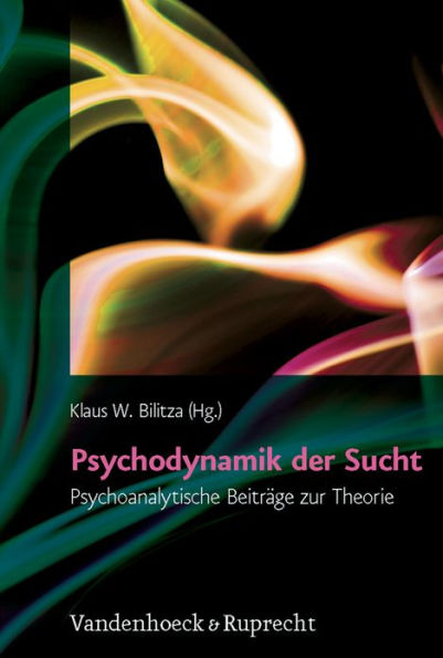Psychodynamik der Sucht: Psychoanalytische Beitrage zur Theorie