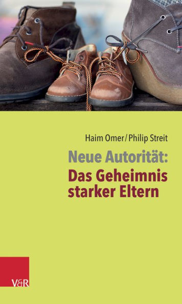 Neue Autoritat: Das Geheimnis starker Eltern