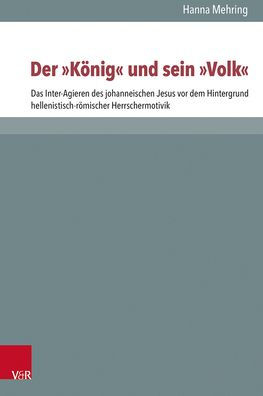 Der 'Konig' und sein 'Volk': Das Inter-Agieren des johanneischen Jesus vor dem Hintergrund hellenistisch-romischer Herrschermotivik