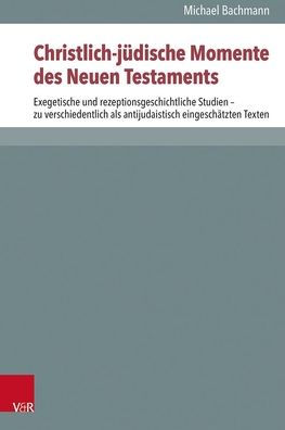 Christlich-judische Momente des Neuen Testaments: Exegetische und rezeptionsgeschichtliche Studien - zu verschiedentlich als antijudaistisch eingeschatzten Texten