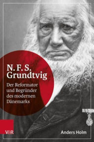 Title: N.F.S. Grundtvig: Der Reformator und Begrunder des modernen Danemark, Author: Anders Holm