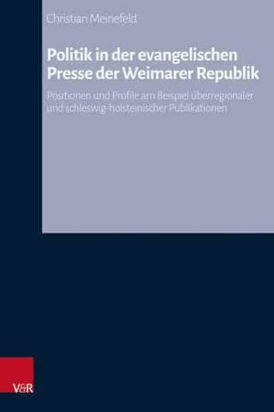 Politik in der evangelischen Presse der Weimarer Republik: Positionen und Profile am Beispiel uberregionaler und schleswig-holsteinischer Publikationen