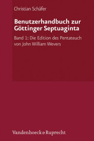 Title: Benutzerhandbuch zur Gottinger Septuaginta: Band 1: Die Edition des Pentateuch von John William Wevers. Erarbeitet, Author: Christian Schafer