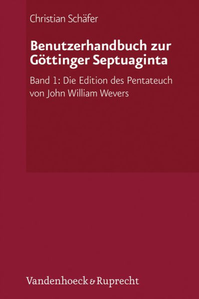 Benutzerhandbuch zur Gottinger Septuaginta: Band 1: Die Edition des Pentateuch von John William Wevers