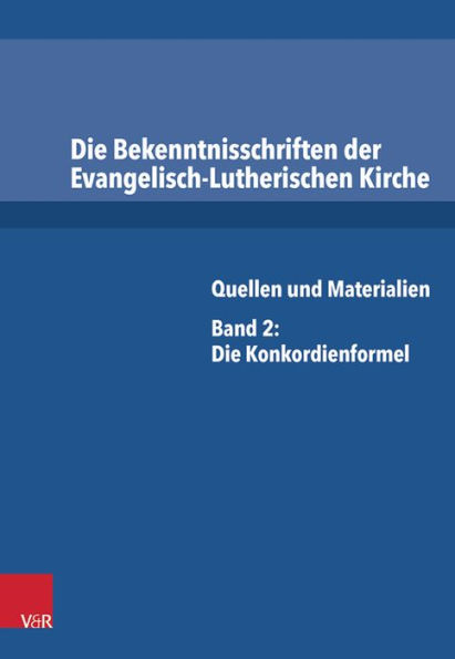 Die Bekenntnisschriften der Evangelisch-Lutherischen Kirche: Quellen und Materialien. Band 2: Die Konkordienformel