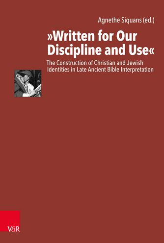 Written for Our Discipline and Use: The Construction of Christian and Jewish Identities in Late Ancient Bible Interpretation