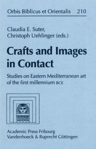 Title: Crafts and Images in Contact: Studies in Eastern Mediterranean art of the first millennium BCE, Author: Claudia E Suter