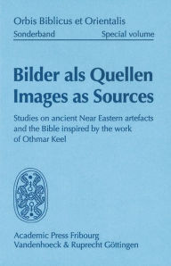 Title: Bilder als Quellen - Images as Sources: Studies on ancient Near Eastern artefacts and the Bible inspired by the work of Othmar Keel, Author: Susanne Bickel