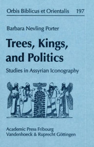 Title: Trees, Kings, and Politics: Studies in Assyrian Iconography, Author: Barbara Nevling Porter