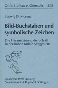 Title: Bild-Buchstaben und symbolische Zeichen: Die HerausBILDung der Schrift in der hohen Kultur Altigyptens, Author: Ludwig D Morenz