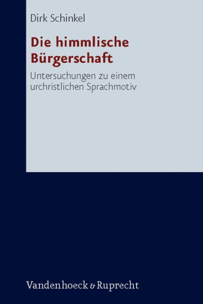 Die himmlische Burgerschaft: Untersuchungen zu einem urchristlichen Sprachmotiv im Spannungsfeld von religioser Integration und Abgrenzung im 1. und 2. Jahrhundert
