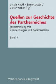 Title: Quellen zur Geschichte des Partherreiches: Textsammlung mit ibersetzungen und Kommentaren. Bd. 3: Keilschriftliche Texte, Aramiische Texte, Armenische Texte, Arabische Texte, Chinesische Texte, Author: Ursula Hackl