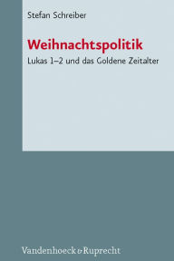 Title: Weihnachtspolitik: Lukas 1-2 und das Goldene Zeitalter, Author: Stefan Schreiber