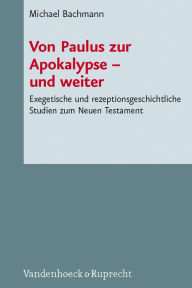 Title: Von Paulus zur Apokalypse - und weiter: Exegetische und rezeptionsgeschichtliche Studien zum Neuen Testament (samt englischsprachigen summaries), Author: Michael Bachmann