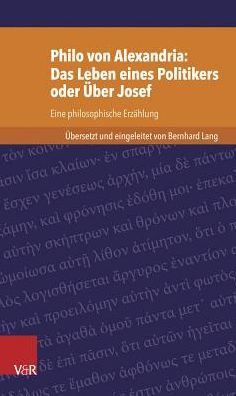 Philo von Alexandria: Das Leben des Politikers oder Uber Josef: Eine philosophische Erzahlung