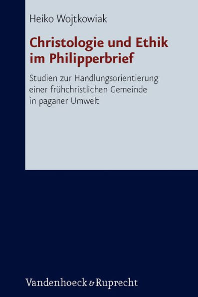 Christologie und Ethik im Philipperbrief: Studien zur Handlungsorientierung einer fruhchristlichen Gemeinde in paganer Umwelt