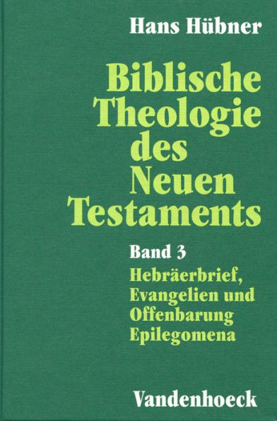 Biblische Theologie des Neuen Testaments. Band 3: Hebraerbrief, Evangelien und Offenbarung. Epilegomena
