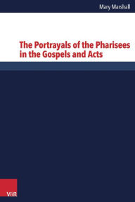 Title: The Portrayals of the Pharisees in the Gospels and Acts, Author: Mary Marshall