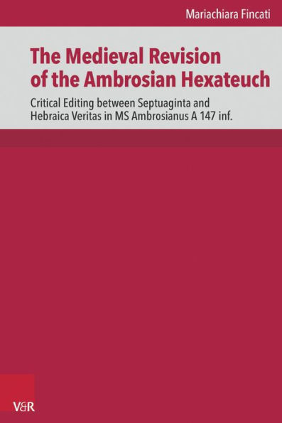 The Medieval Revision of the Ambrosian Hexateuch: Critical Editing between Septuaginta and Hebraica Veritas in Ms. Ambrosianus A 147 inf.