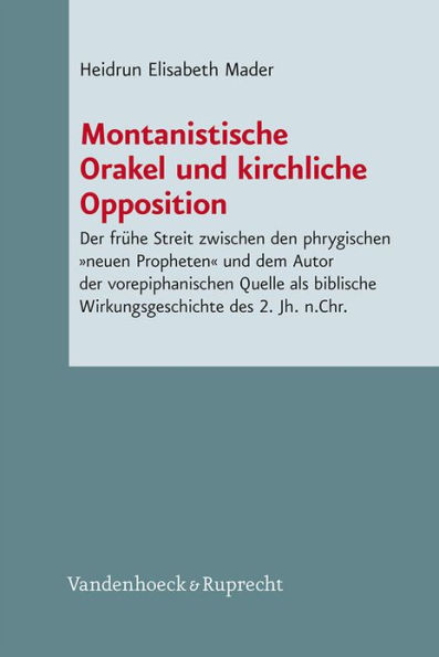 Montanistische Orakel und kirchliche Opposition: Der fruhe Streit zwischen den phrygischen neuen Propheten und dem Autor der vorepiphanischen Quelle als biblische Wirkungsgeschichte des 2. Jh. n.Chr.