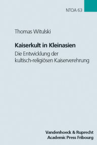 Title: Kaiserkult in Kleinasien: Die Entwicklung der kultisch-religiosen Kaiserverehrung in der romischen Provinz Asia von Augustus bis Antoninus Pius, Author: Thomas Witulski