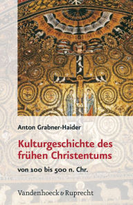 Title: Kulturgeschichte des fruhen Christentums: Von 100 bis 500 n.Chr., Author: Anton Grabner-Haider
