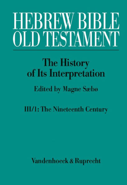 Hebrew Bible / Old Testament. The History of Its Interpretation: Volume III: From Modernism to Post-Modernism (The Nineteenth and Twentieth Centuries). Part 1: The Nineteenth Century -- a Century of Modernism and Historicism
