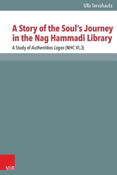 A Story of the Soul's Journey in the Nag Hammadi Library: A Study of Authentikos Logos (Nhc Vi,3)