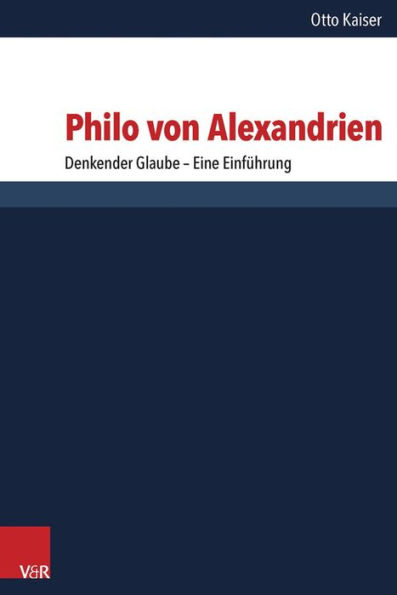 Philo von Alexandrien: Denkender Glaube - Eine Einfuhrung