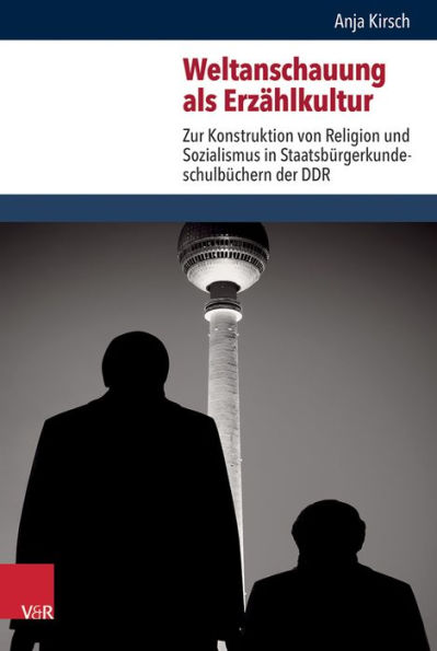 Weltanschauung als Erzahlkultur: Zur Konstruktion von Religion und Sozialismus in Staatsburgerkundeschulbuchern der DDR