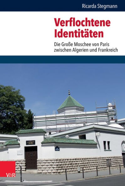 Verflochtene Identitaten: Die Grosse Moschee Von Paris Zwischen Algerien Und Frankreich