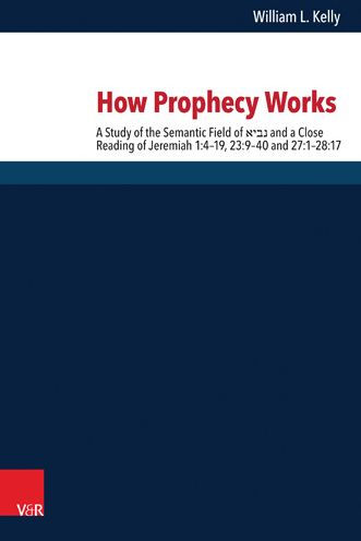 How Prophecy Works: A Study of the Semantic Field of nabi' and a Close Reading of Jeremiah 1:4-19, 23:9-40 and 27:1-28:17