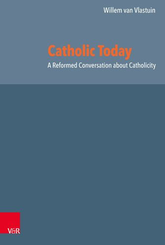 Catholic Today: A Reformed Conversation about Catholicity