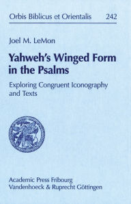 Title: Yahweh's Winged Form in the Psalms: Exploring Congruent Iconography and Texts, Author: Joel M LeMon