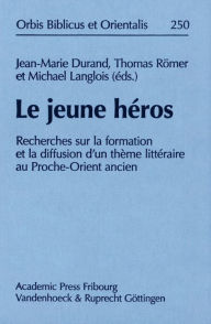 Title: Le jeune hiros: Recherches sur la formation et la diffusion d'un thime littiraire au Proche-Orient ancien, Author: Jean-Marie Durand