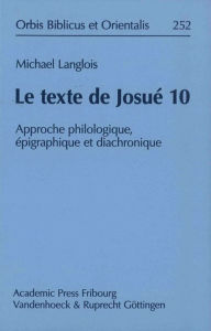 Title: Le texte de Josue 10: Approche philologique, epigraphique et diachronique, Author: Michael Langlois