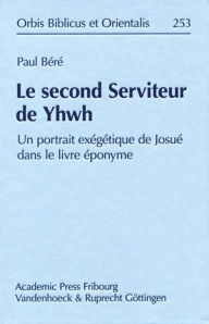 Title: Le second Serviteur de Yhwh: Un portrait exegetique de Josue dans le livre eponyme, Author: Paul Bere