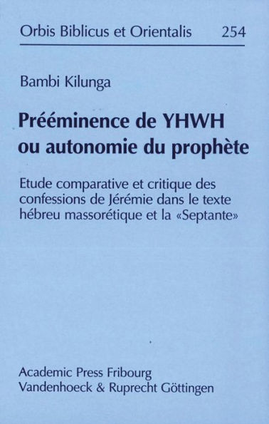 Preeminence de YHWH ou autonomie du prophete: Etude comparative et critique des confessions de Jeremie dans le Texte hebreu Massoretique et la 'Septante'