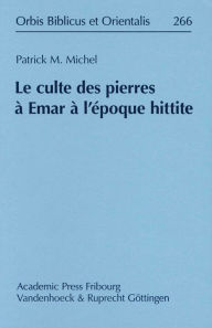 Title: Le culte des pierres a Emar a l'epoque hittite, Author: Patrick Michel